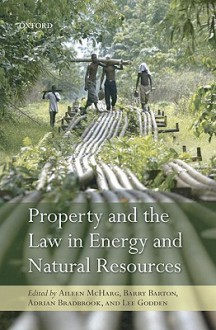 Property And The Law In Energy And Natural Resources - Aileen McHarg, Barry Barton, Adrian J. Bradbrook, Lee Godden