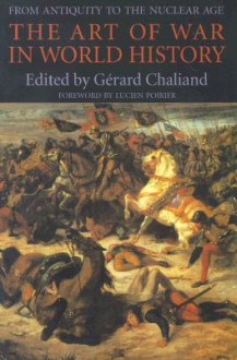 The Art of War in World History: From Antiquity to the Nuclear Age - Gérard Chaliand, Gerald Challard