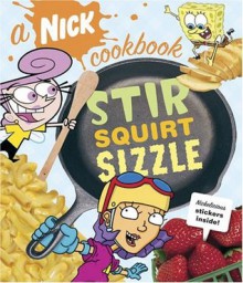 Stir, Squirt, Sizzle: A Nick Cookbook - Chronicle Books, Nickelodeon