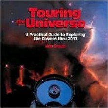 Touring the Universe: A Practical Guide to Exploring the Cosmos Thru 2017 - Ken Graun