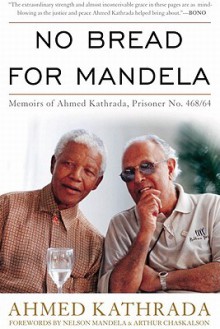 No Bread for Mandela: Memoirs of Ahmed Kathrada, Prisoner No. 468/64 - A.M. Kathrada, Nelson Mandela