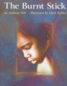 The Burnt Stick - Anthony Hill, Mark Sofilas