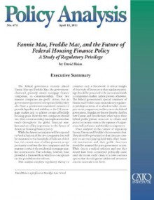 Fannie Mae, Freddie Mac, and the Future of Federal Housing Finance Policy: A Study of Regulatory Privilege (Policy Analysis no. 674) - David Reiss