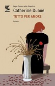 Tutto per amore - Catherine Dunne, Ada Arduini