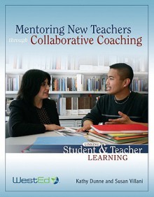 Mentoring New Teachers Through Collaborative Coaching: Linking Teacher and Student Learning - Kathy Dunne, Susan Villani