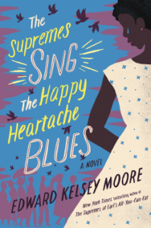 The Supremes Sing the Happy Heartache Blues: A Novel - Edward Kelsey Moore