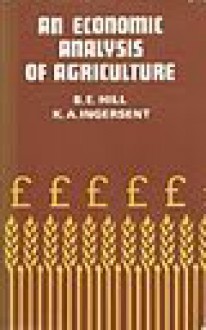 An Economic Analysis of Agriculture - Kenneth A. Ingersent, Brian E. Hill