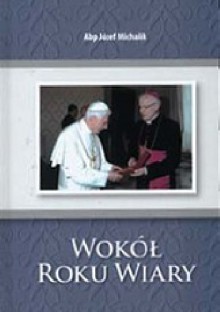 Wokół Roku Wiary - abp Józef Michalik