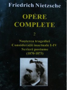 Opere complete 2, Nasterea tragediei. Consideratii inactuale 1-4, Scrieri postume 1870-73 - Friedrich Nietzsche