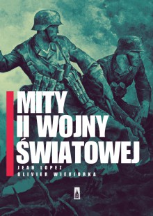 Mity II wojny światowej - Jean Lopez, Oliver Wieviorka