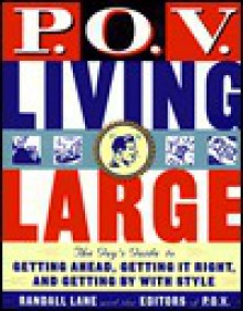 P.O.V. Living Large: The Guy's Guide to Getting Ahead, Getting It Right, and Getting by with Style - Randall Lane