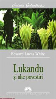 Lukandu si alte povestiri - Edward Lucas White, Cristina Jinga