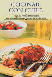 Cocinar con chile: Haga su cocina mas picante con esta coleccion de recetas de fuerte sabor - Edimat Libros