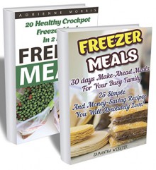 Freezer Meals BOX SET 2 IN 1: 45 Simple And Money-Saving Recipes You Will Absolutely Love: (Freezer Recipes, 365 Days of Quick & Easy, Make Ahead, Freezer ... cookbook for two, dump dinners cookbook) - Adrienne Morris