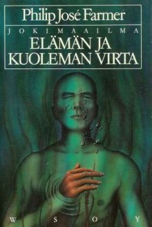 Elämän ja kuoleman virta (Jokimaailma 1) - Philip José Farmer