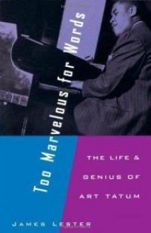 Too Marvelous for Words: The Life and Genius of Art Tatum - James Lester