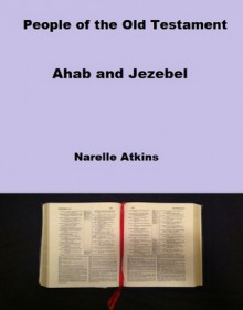 People of the Old Testament: Ahab and Jezebel - Narelle Atkins