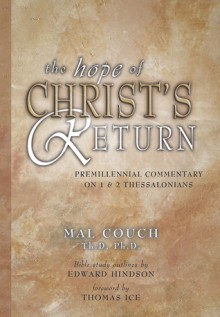 The Hope of Christ's Return: A Premillennial Commentary on 1, 2 Thessalonians - Mal Couch