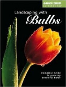 Landscaping with Bulbs: Complete Guide to Growing Beautiful Bulbs - Robert Dolezal