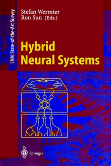 Hybrid Neural Systems (Lecture Notes in Computer Science / Lecture Notes in Artificial Intelligence) - Stefan Wermter, Ron Sun