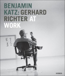 Benjamin Katz: Gerhard Richter at Work - Wilfried Wiegand, Stephan Von Wiese, Paul Moorhouse