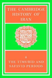 The Cambridge History of Iran, Volume 6: The Timurid and Safavid Periods - Peter Jackson