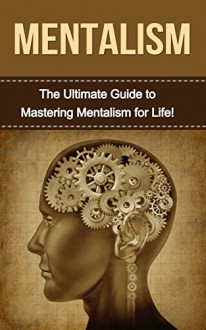 Mentalism: The Ultimate Guide to Mastering Mentalism in Life (Mentalism, mentalism tricks, learn mentalism, hypnotism, mesmerism, magic tricks) - Gary McCarthy