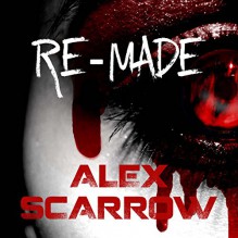 Re-made: Re-Made, Book 1 - Alex Scarrow, Geoffrey Breton, Audible Studios