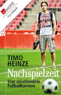 Nachspielzeit: Eine unvollendete Fußballkarriere (German Edition) - Timo Heinze, Thomas Müller