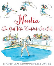 Nadia: The Girl Who Couldn't Sit Still - Karlin Gray, Christine Davenier