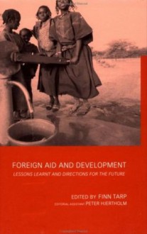 Foreign Aid and Development: Lessons Learnt and Directions For The Future (Routledge Studies in Development Economics, 17) - Finn Tarp