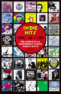 Indie Hits: The Complete UK Independent Charts 1980-1989 - Barry Lazell