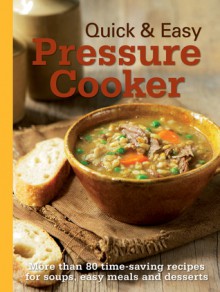 Quick & Easy Pressure Cooker: More Than 80 Time-Saving Recipes for Soups, Easy Meals and Desserts - Murdoch Books