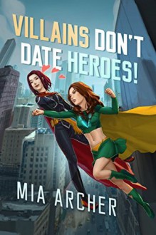 Villains Don't Date Heroes! - Hayden Archer, Mia Archer, Lexi Archer