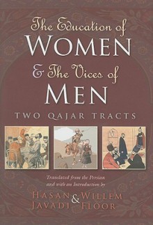 The Education of Women & the Vices of Men: Two Qajar Tracts - Javadi Hasan, Willem M. Floor