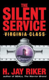 The Silent Service: Virginia Class - H. Jay Riker