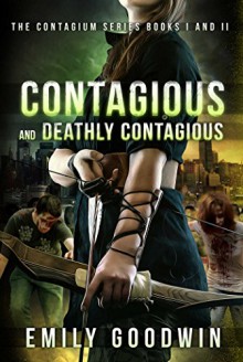 Contagious and Deathly Contagious: The Contagium Series (Book One and Book Two) - Emily Goodwin