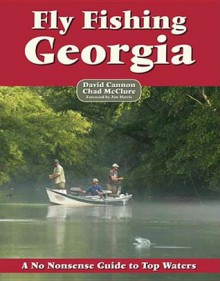 Fly Fishing Georgia: A No Nonsense Guide to Top Waters - David Cannon, Chad McClure