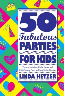 50 Fabulous Parties For Kids - Linda Hetzer, Meg Hartigan