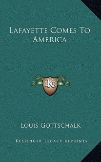 Lafayette Comes to America - Louis R. Gottschalk