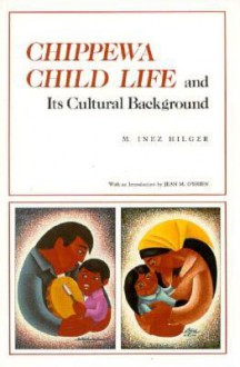 Chippewa Child Life: And Its Cultural Background - M. Inez Hilger