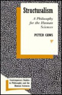 Structuralism: A Philosophy for the Human Sciences - Peter Caws