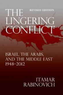 The Lingering Conflict: Israel, The Arabs, and the Middle East 1948-2012 - Itamar Rabinovich