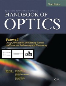 Handbook of Optics, Volume II: Design, Fabrication, and Testing; Sources and Detectors; Radiometry and Photometry - Michael Bass, Casimer DeCusatis, Guifang Li, Carolyn MacDonald, Vasudevan Lakshminarayanan, Jay Enoch, Virendra Mahajan, Eric Van Stryland