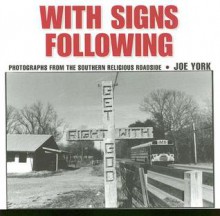 With Signs Following: Photographs from the Southern Religious Roadside - Joe York