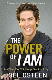 The Power Of I Am: Two Words That Will Change Your Life Today - Joel Osteen