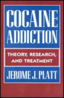 Cocaine Addiction: Theory, Research, And Treatment - Jerome J. Platt