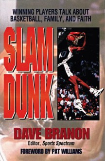 Slam Dunk: Winning Players Talk about Basketball Family and Faith - Dave Branon