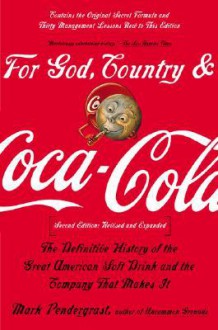 For God, Country and Coca-Cola: The Unauthorized History of the Great American Soft Drink and the Company That Makes It - Mark Pendergrast