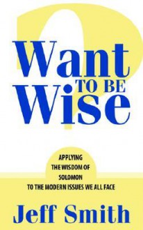 Want to Be Wise? - Jeff Smith